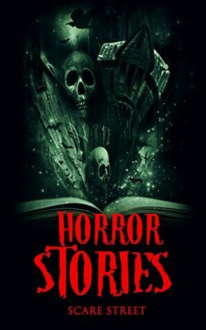 Horror Stories by Eric Whittle, Emma Salam, Sara Clancy, David Longhorn, Ron Ripley, Scare Street, A.I. Nasser