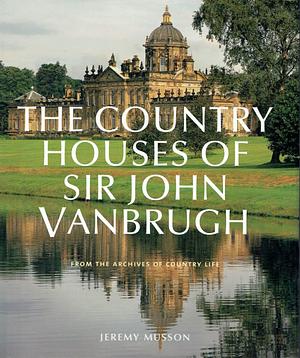 The Country Houses of Sir John Vanbrugh by Jeremy Musson