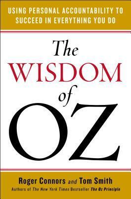 The Wisdom of Oz: Using Personal Accountability to Succeed in Everything You Do by Roger Connors