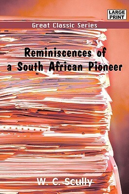 Reminiscences of a South African Pioneer by William Charles Scully