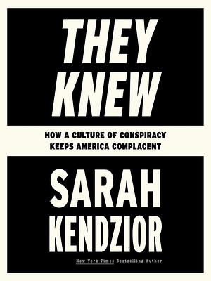 They Knew: How a Culture of Conspiracy Keeps America Complacent by Sarah Kendzior