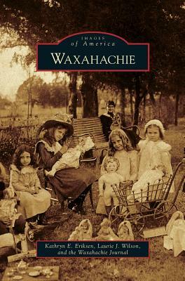 Waxahachie by Laurie J. Wilson, Kathryn E. Eriksen, Waxahachie Journal