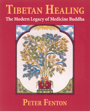 Tibetan Healing: The Modern Legacy of Medicine Buddha by Peter Fenton