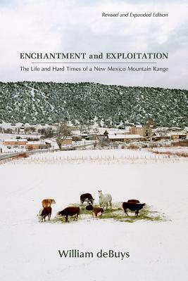 Enchantment and Exploitation: The Life and Hard Times of a New Mexico Mountain Range, Revised and Expanded Edition by William Debuys