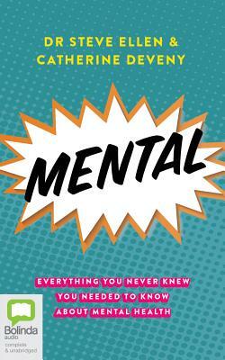Mental: Everything You Never Knew You Needed to Know about Mental Health by Steve Ellen, Catherine Deveny