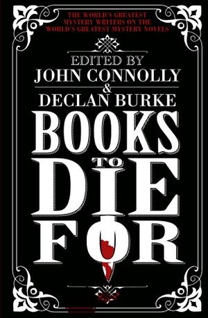 Books to Die For: The World's Greatest Mystery Writers on the World's Greatest Mystery Novels by John Connolly
