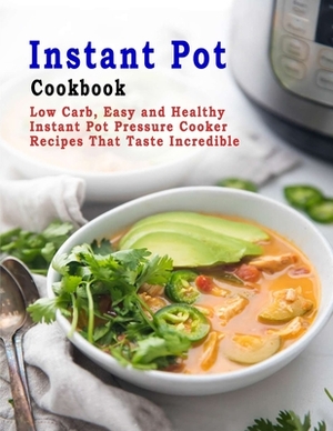 Instant Pot Cookbook: Low Carb, Easy and Healthy Instant Pot Pressure Cooker Recipes That Taste Incredible by Patricia Ward