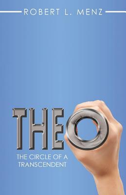 Theo: The Circle of a Transcendent by Robert L. Menz