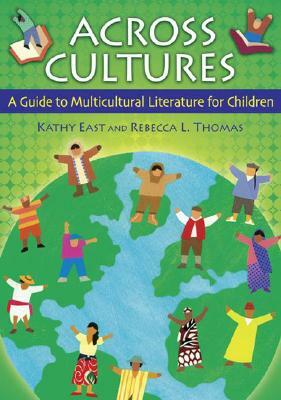 Across Cultures: A Guide to Multicultural Literature for Children by Kathy A. East, Rebecca L. Thomas