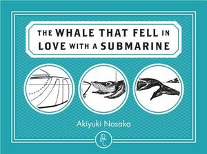 The Whale That Fell in Love with a Submarine by Akiyuki Nosaka