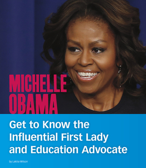 Michelle Obama: Get to Know the Influential First Lady and Education Advocate by Lakita Wilson