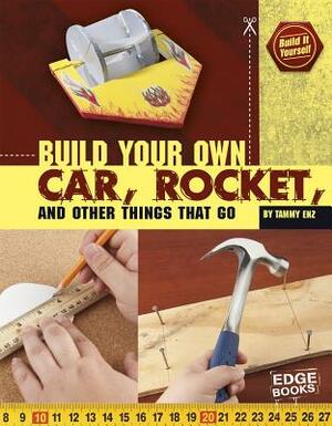 Build Your Own Car, Rocket, and Other Things That by Tammy Enz