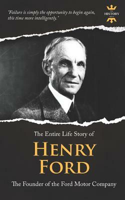 Henry Ford: A Business Genius. The Entire Life Story by The History Hour