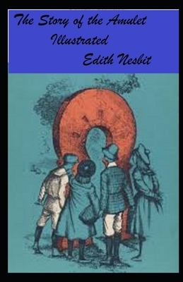 The Story of the Amulet Illustrated by E. Nesbit