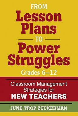 From Lesson Plans to Power Struggles, Grades 6-12: Classroom Management Strategies for New Teachers by 