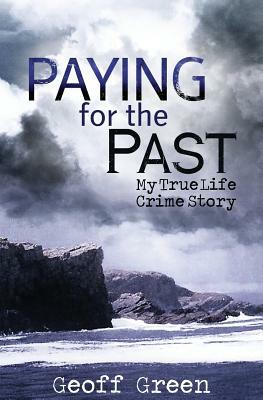 Paying for the Past: My true life crime story by Geoff Green