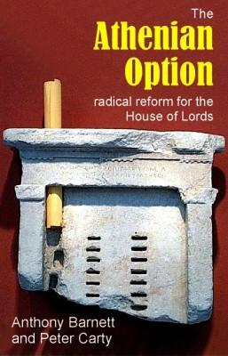 The Athenian Option: Radical Reform for the House of Lords by Anthony Barnett, Peter Carty