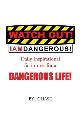 Watch Out! I Am Dangerous!: Daily Inspirational Scriptures for a Dangerous Life! by Chase