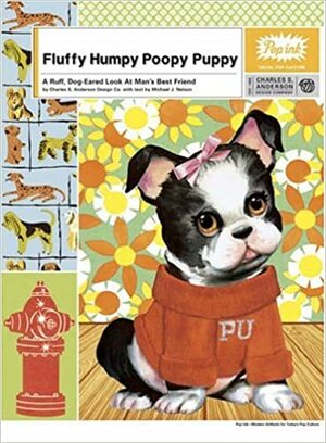 Fluffy Humpy Poopy Puppy: A Ruff, Dog-Eared Look at Man's Best Friend by Pop Ink, Charles S. Anderson Design Company, Michael J. Nelson