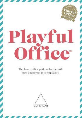 Playful Office: The future office philosophy that turns employees into emplayees. by Niklas Madsen, Jenny Madsen, Magnus Persson