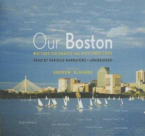 Our Boston: Writers Celebrate the City They Love by Andrew Blauner