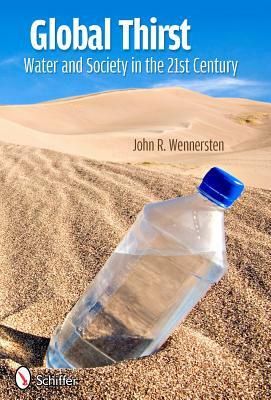 Global Thirst: Water and Society in the 21st Century by John R. Wennersten