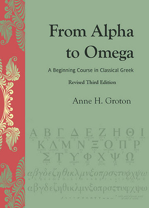 From Alpha to Omega: A Beginning Course in Classical Greek by Anne H. Groton