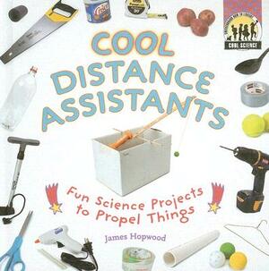 Cool Distance Assistants: Fun Science Projects to Propel Things by James Hopwood