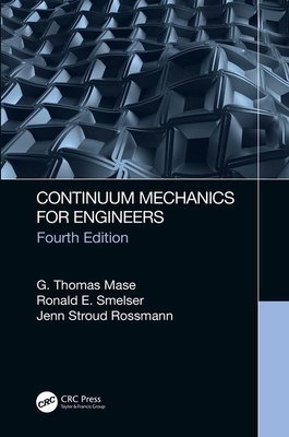 Continuum Mechanics for Engineers by Ronald E. Smelser, Jenn Stroud Rossmann, G. Thomas Mase