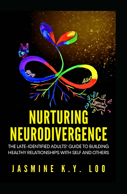 Nurturing Neurodivergence: The Late-Identified Adults' Guide to Building Healthy Relationships with Self and Others by Jasmine K.Y. Loo