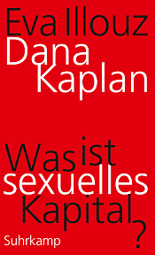 Was ist sexuelles Kapital? by Eva Illouz, Dana Kaplan