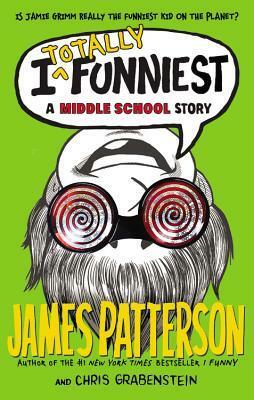 I Totally Funniest: A Middle School Story by Laura Park, Chris Grabenstein, James Patterson