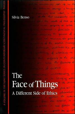 The Face of Things: A Different Side of Ethics by Silvia Benso