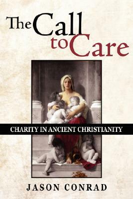 The Call to Care: Charity in Ancient Christianity by Jason Conrad