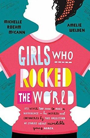 Girls Who Rocked The World: Michelle Roehm McCann & Amelie Welden by Michelle R. McCann, Michelle R. McCann, Amelie Welden