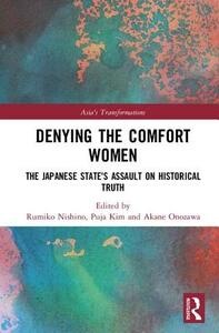Denying the Comfort Women: The Japanese State's Assault on Historical Truth by Akane Onozawa, Puja Kim, Rumiko Nishino