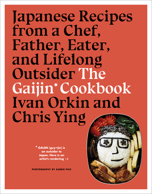 The Gaijin Cookbook: Japanese Recipes from a Chef, Father, Eater, and Lifelong Outsider by Ivan Orkin, Chris Ying