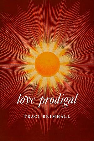 Love Prodigal by Traci Brimhall