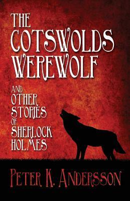 The Cotswolds Werewolf and Other Stories of Sherlock Holmes by Peter K. Andersson