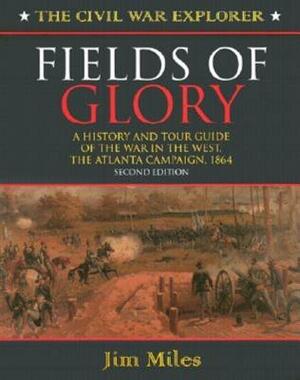 Fields of Glory: A History and Tour Guide of the War in the West, the Atlanta Campaign, 1864 by Jim Miles