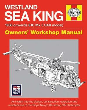 Westland Sea King Owners' Workshop Manual: 1988 Onwards (Hu Mk.5 Sar Model) - An Insight Into the Design, Construction, Operation and Maintenance of t by Lee Howard