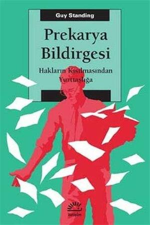 Prekarya Bildirgesi : Hakların Kısılmasından Yurttaşlığa by Guy Standing