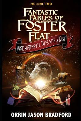 Fantastic Fables of Foster Flat Volume Two: More Suspenseful Tales with a Twist by Orrin Jason Bradford