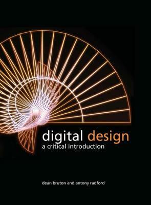 Digital Design: A Critical Introduction by Dean Bruton, Antony Radford