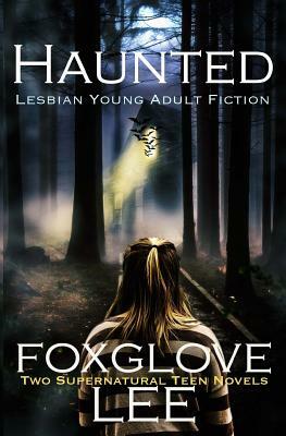 Haunted Lesbian Young Adult Fiction: Two Supernatural Teen Novels by Foxglove Lee