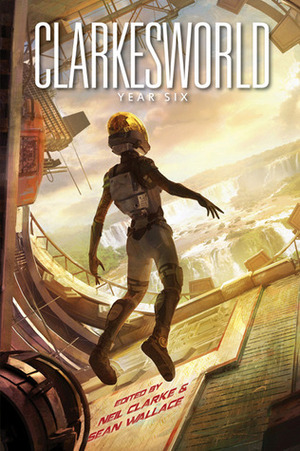 Clarkesworld: Year Six by Sean Wallace, Neil Clarke