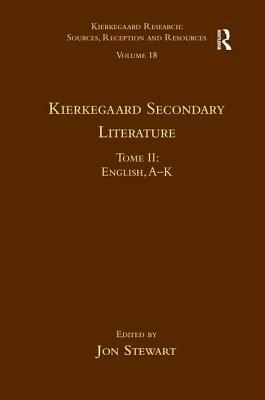 Volume 18, Tome II: Kierkegaard Secondary Literature: English, A - K by Jon Stewart