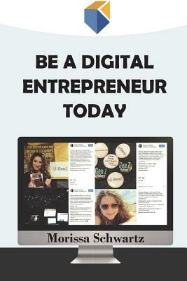 Be a Digital Entrepreneur Today by Morissa Schwartz