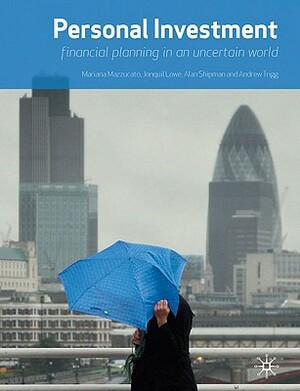 Personal Investment: Financial Planning in an Uncertain World by Jonquil Lowe, Mariana Mazzucato, A. Shipman