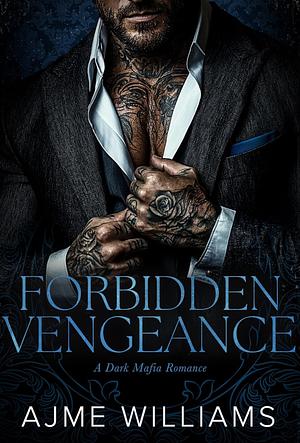 FORBIDDEN VENGEANCE: A DARK, MAFIA ROMANCE (BONDS OF BETRAYAL) by Ajme Williams